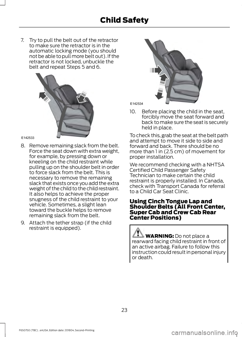 FORD F650/750 2019  Owners Manual 7. Try to pull the belt out of the retractor
to make sure the retractor is in the
automatic locking mode (you should
not be able to pull more belt out). If the
retractor is not locked, unbuckle the
be