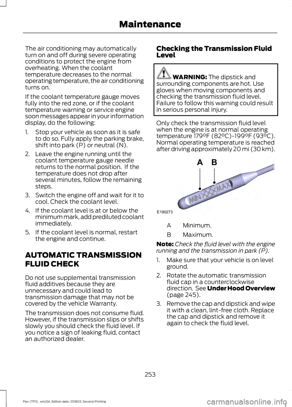 FORD FLEX 2019  Owners Manual The air conditioning may automatically
turn on and off during severe operating
conditions to protect the engine from
overheating. When the coolant
temperature decreases to the normal
operating tempera