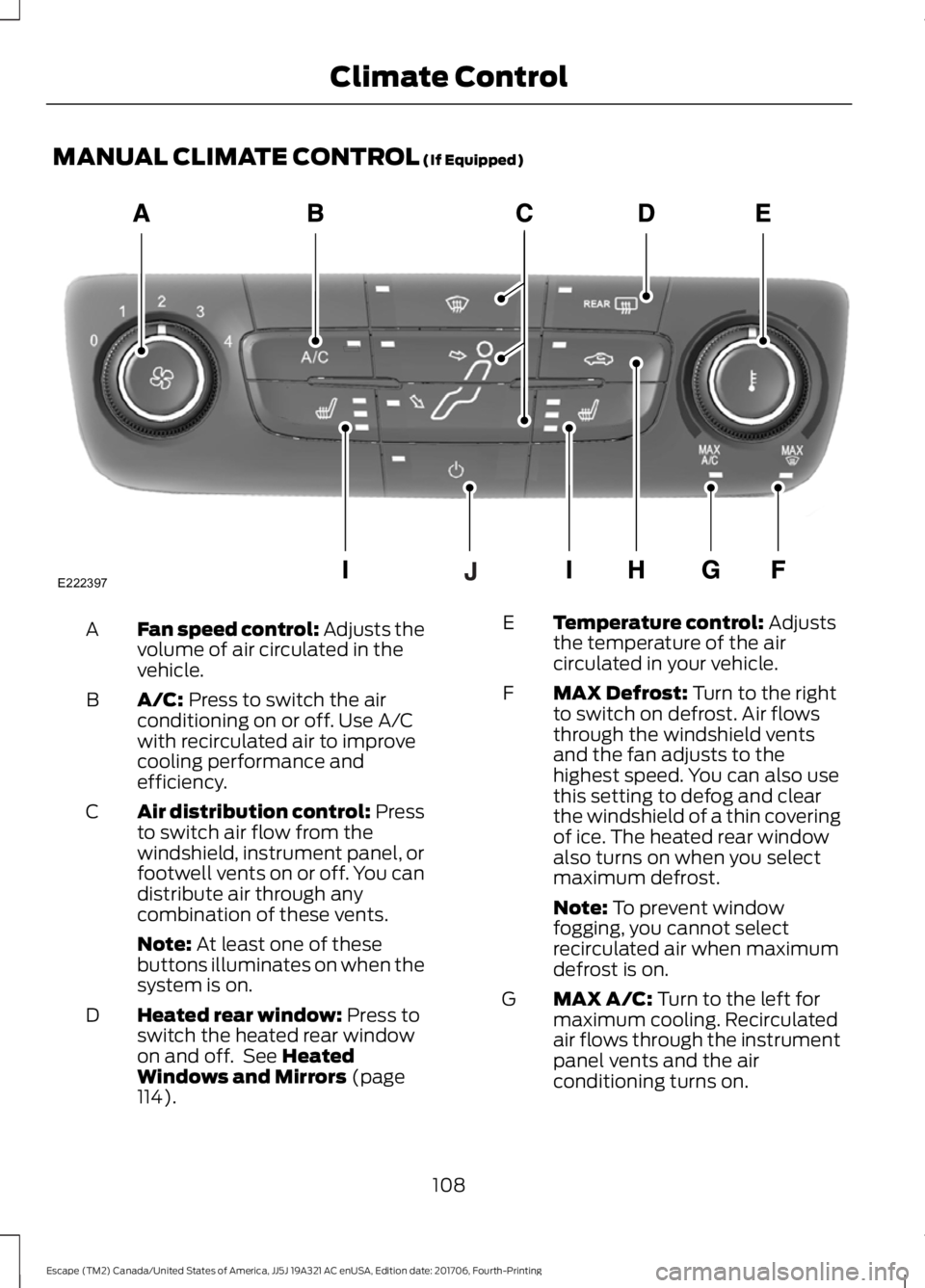 FORD ESCAPE 2018  Owners Manual MANUAL CLIMATE CONTROL (If Equipped)
Fan speed control: Adjusts the
volume of air circulated in the
vehicle.
A
A/C:
 Press to switch the air
conditioning on or off. Use A/C
with recirculated air to im