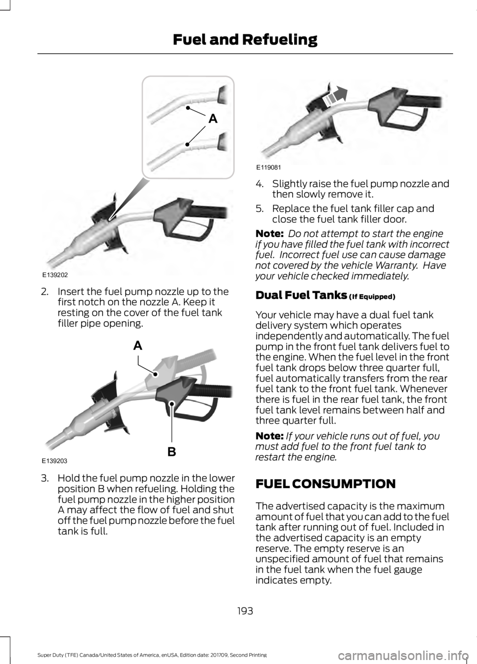 FORD F-550 2018  Owners Manual 2. Insert the fuel pump nozzle up to the
first notch on the nozzle A. Keep it
resting on the cover of the fuel tank
filler pipe opening. 3.
Hold the fuel pump nozzle in the lower
position B when refue