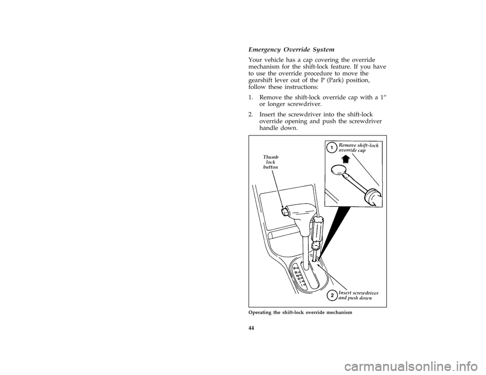 FORD ASPIRE 1996 1.G Service Manual 44 [ST02650(ALL)07/93]Emergency Override System
[ST02720(ALL)09/93]
Your vehicle has a cap covering the override
mechanism for the shift-lock feature. If you have
to use the override procedure to move