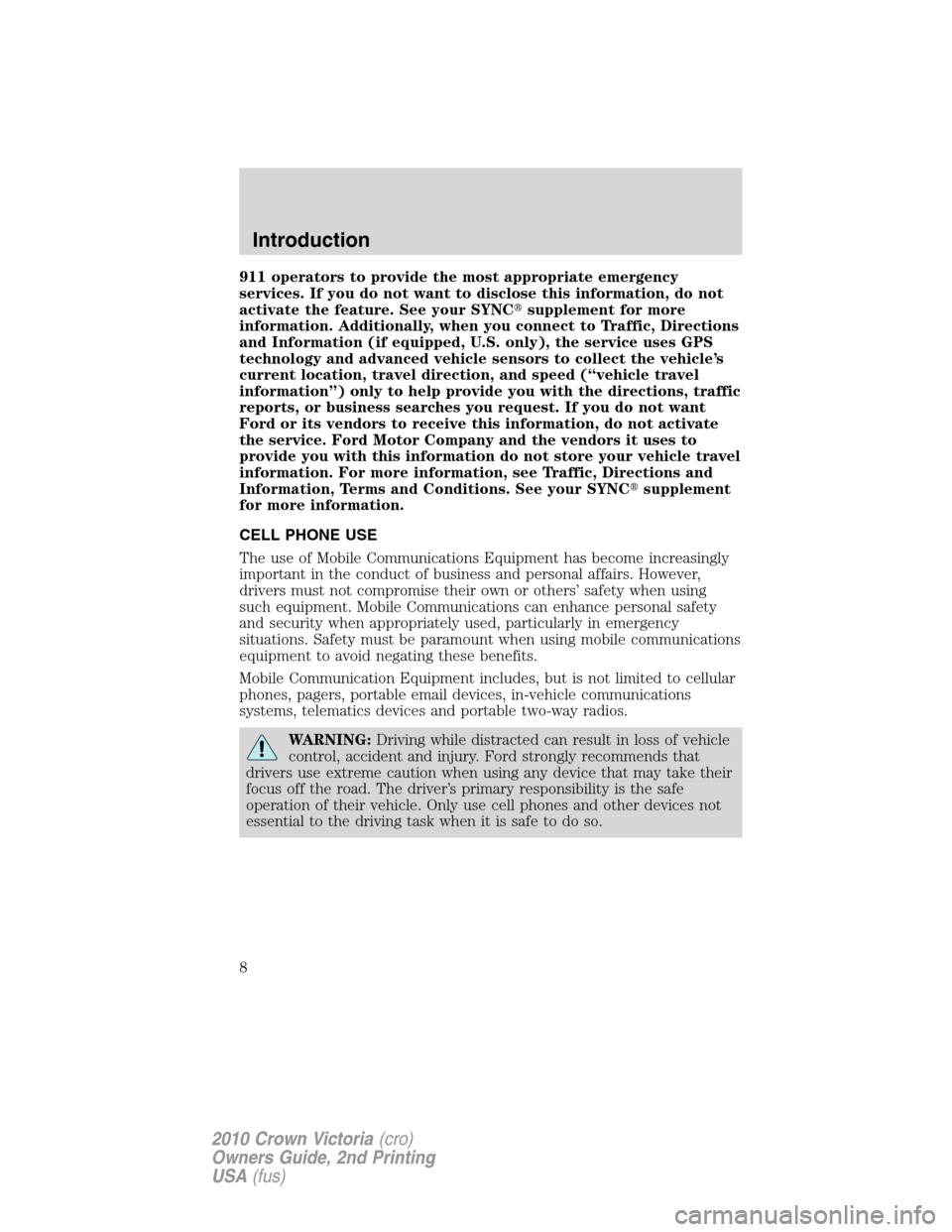 FORD CROWN VICTORIA 2010 2.G Owners Manual 911 operators to provide the most appropriate emergency
services. If you do not want to disclose this information, do not
activate the feature. See your SYNCsupplement for more
information. Additiona