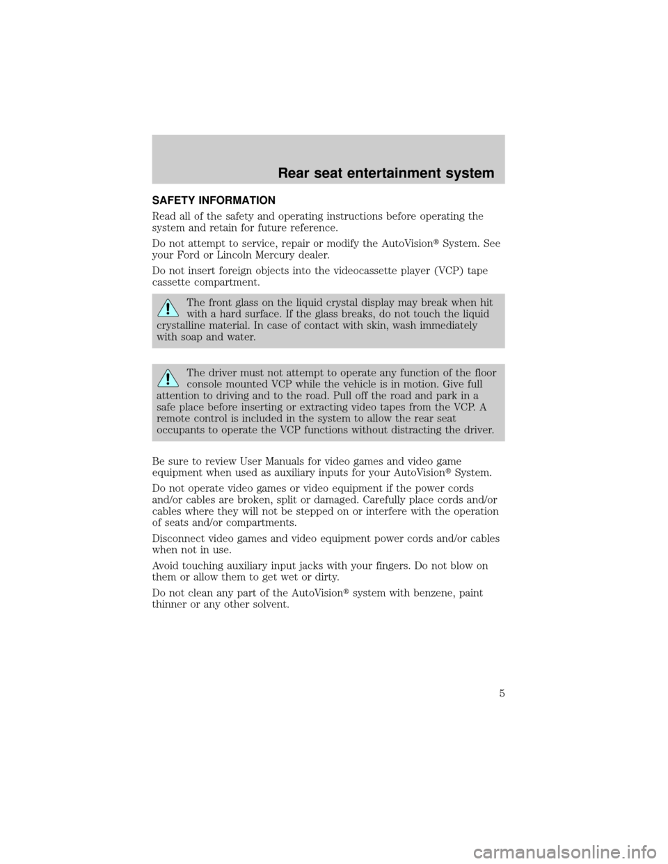 FORD E SERIES 2001 4.G Rear Seat Entertainment System Manual SAFETY INFORMATION
Read all of the safety and operating instructions before operating the
system and retain for future reference.
Do not attempt to service, repair or modify the AutoVisiontSystem. See