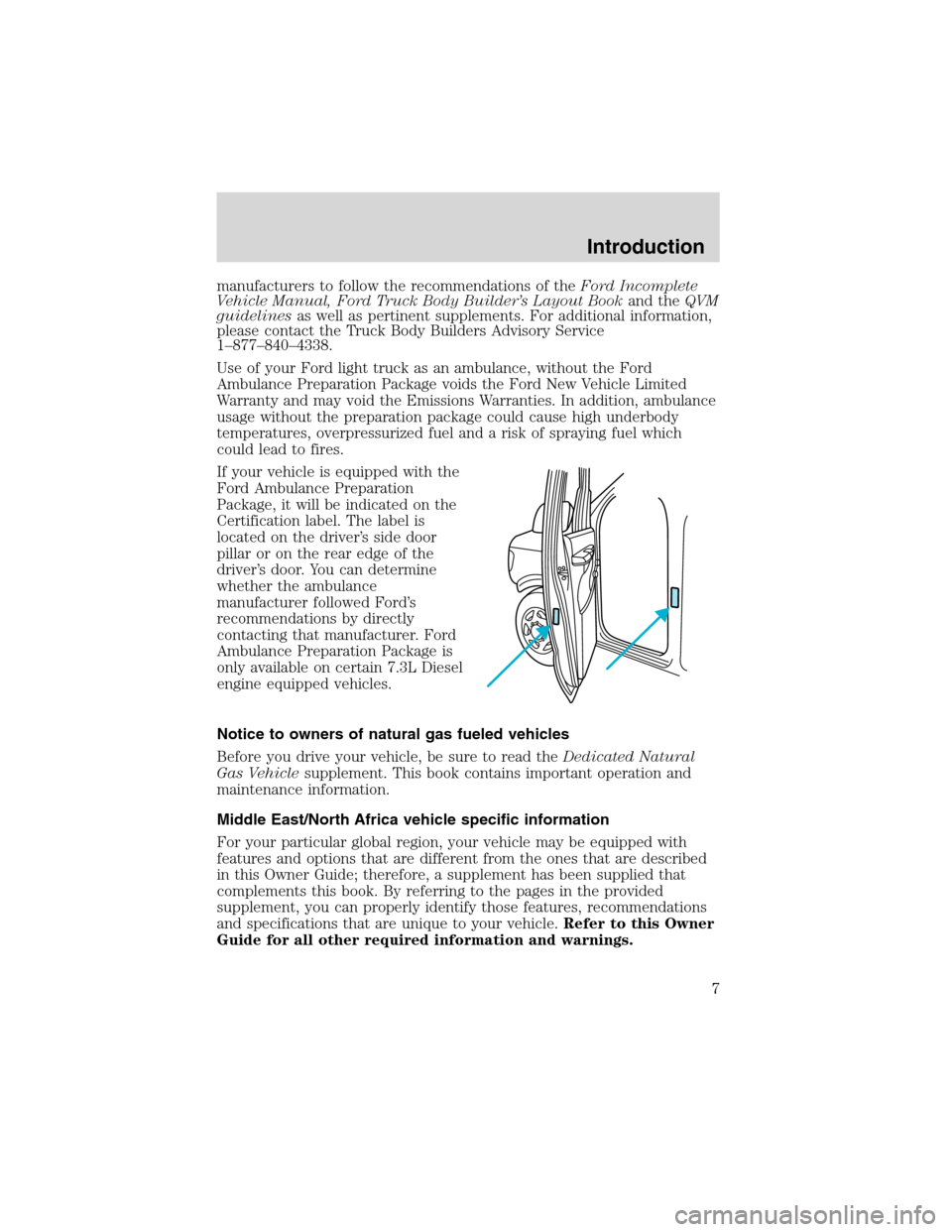 FORD E SERIES 2003 4.G Owners Manual manufacturers to follow the recommendations of theFord Incomplete
Vehicle Manual, Ford Truck Body Builder’s Layout Bookand theQVM
guidelinesas well as pertinent supplements. For additional informati