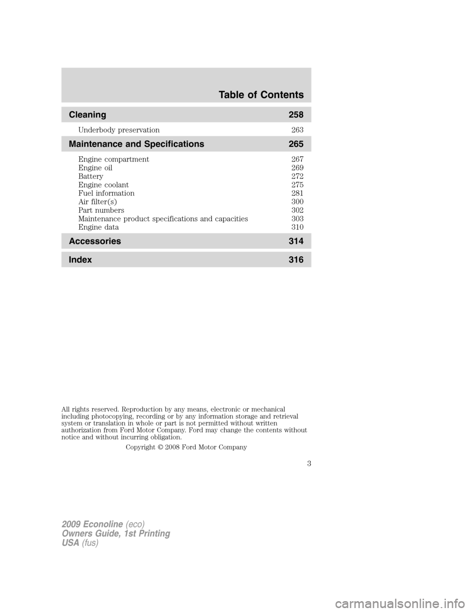 FORD E SERIES 2009 4.G Owners Manual Cleaning 258
Underbody preservation 263
Maintenance and Specifications 265
Engine compartment 267
Engine oil 269
Battery 272
Engine coolant 275
Fuel information 281
Air filter(s) 300
Part numbers 302
