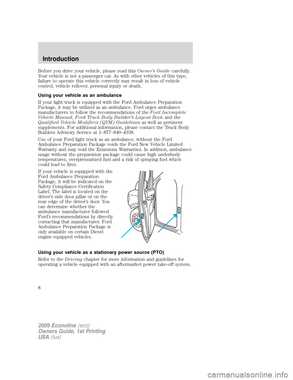 FORD E SERIES 2009 4.G Owners Manual Before you drive your vehicle, please read thisOwner’s Guidecarefully.
Your vehicle is not a passenger car. As with other vehicles of this type,
failure to operate this vehicle correctly may result 