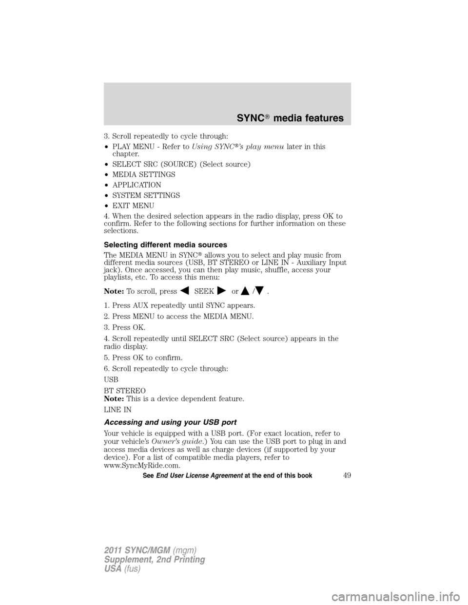 FORD E SERIES 2011 4.G Quick Reference Guide 3. Scroll repeatedly to cycle through:
•PLAY MENU - Refer toUsing SYNC’s play menulater in this
chapter.
•SELECT SRC (SOURCE) (Select source)
•MEDIA SETTINGS
•APPLICATION
•SYSTEM SETTINGS