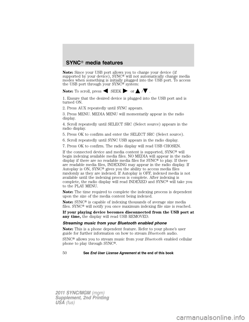 FORD E SERIES 2011 4.G Quick Reference Guide Note:Since your USB port allows you to charge your device (if
supported by your device), SYNCwill not automatically change media
modes when something is initially plugged into the USB port. To access