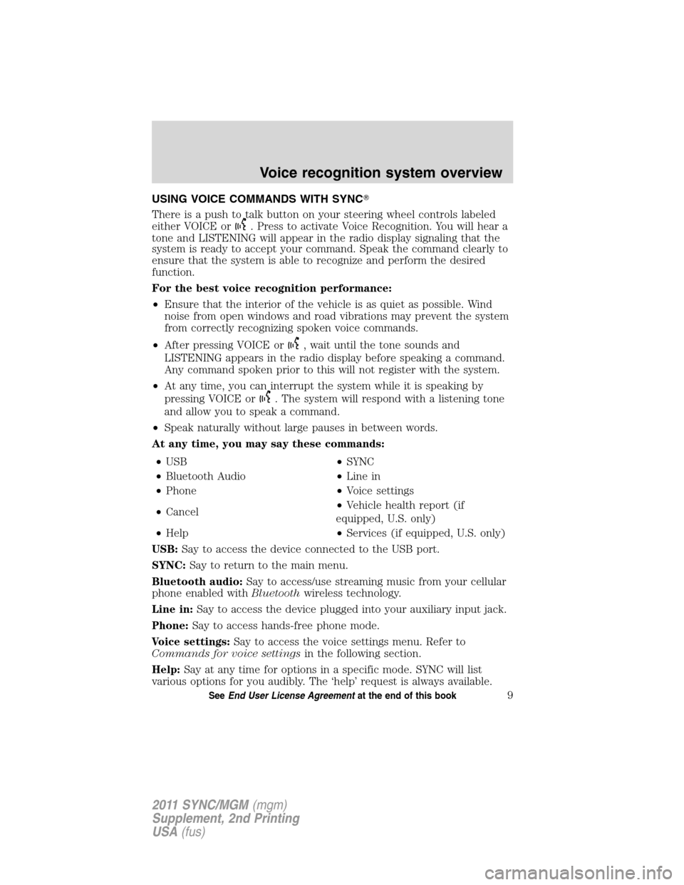 FORD E SERIES 2011 4.G Quick Reference Guide USING VOICE COMMANDS WITH SYNC
There is a push to talk button on your steering wheel controls labeled
either VOICE or
. Press to activate Voice Recognition. You will hear a
tone and LISTENING will ap