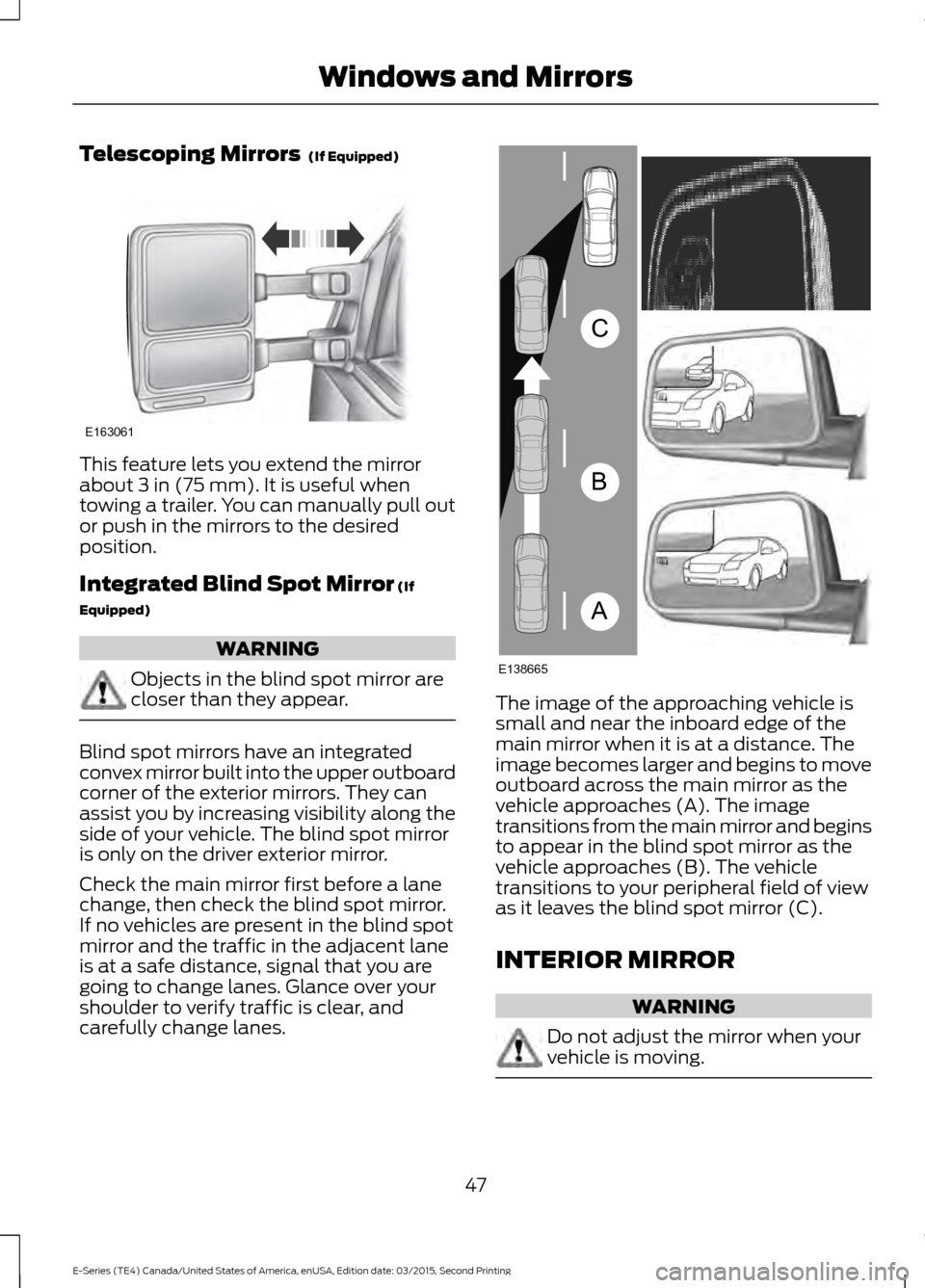 FORD E SERIES 2016 4.G Service Manual Telescoping Mirrors  (If Equipped)
This feature lets you extend the mirror
about 
3 in (75 mm). It is useful when
towing a trailer. You can manually pull out
or push in the mirrors to the desired
posi