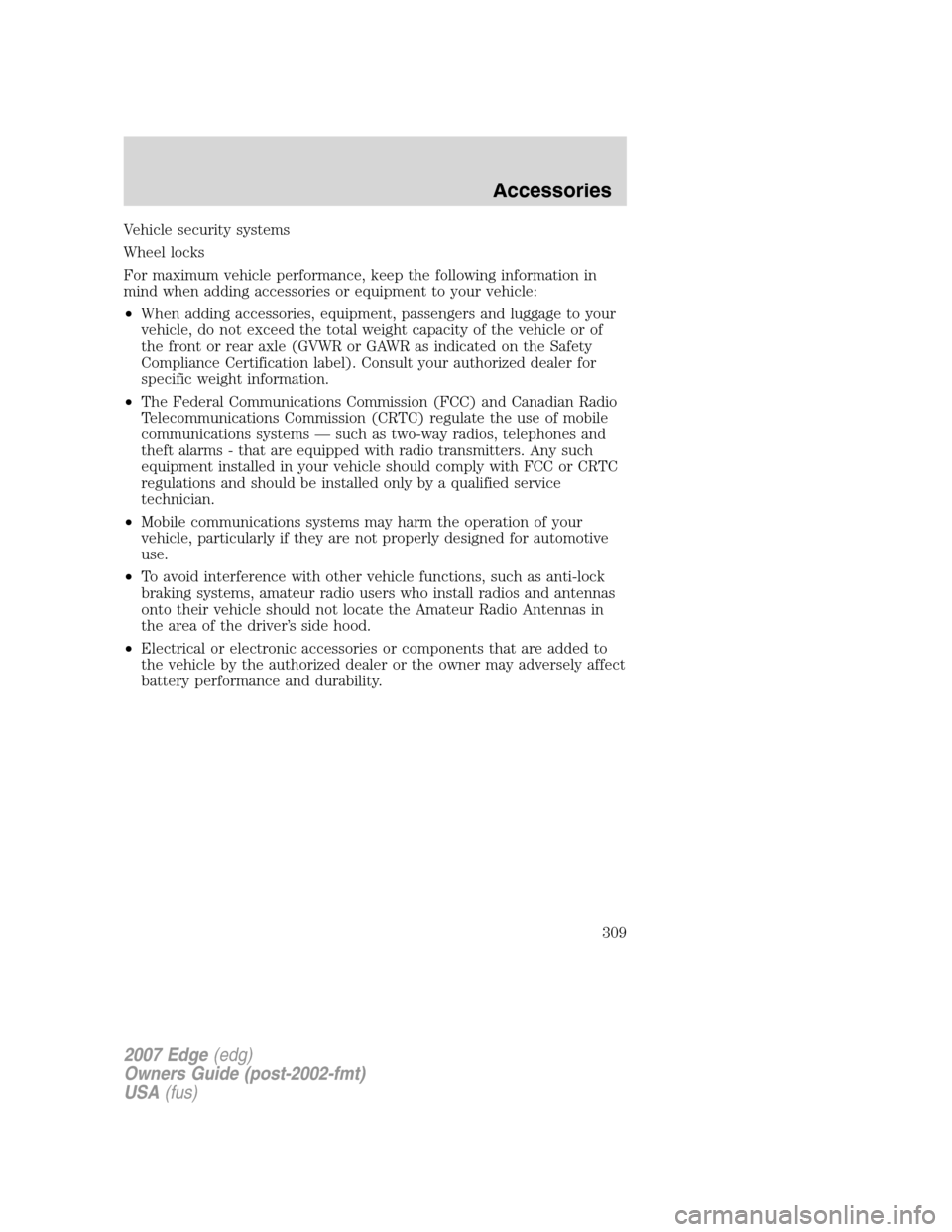 FORD EDGE 2007 1.G Owners Manual Vehicle security systems
Wheel locks
For maximum vehicle performance, keep the following information in
mind when adding accessories or equipment to your vehicle:
•When adding accessories, equipment