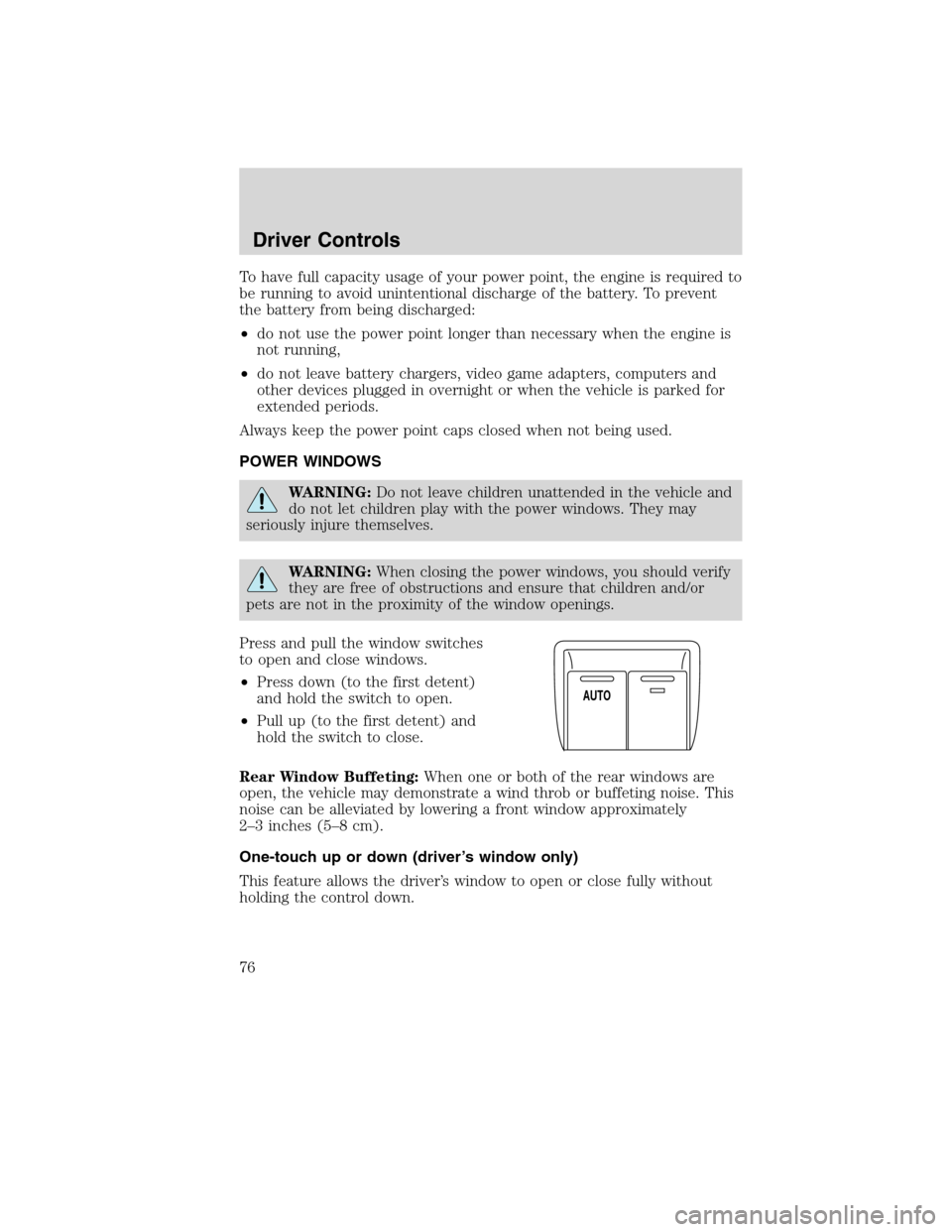 FORD EDGE 2010 1.G Owners Manual To have full capacity usage of your power point, the engine is required to
be running to avoid unintentional discharge of the battery. To prevent
the battery from being discharged:
•do not use the p