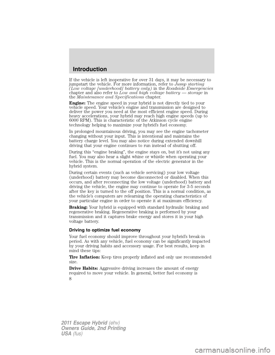 FORD ESCAPE HYBRID 2011 2.G Owners Manual If the vehicle is left inoperative for over 31 days, it may be necessary to
jumpstart the vehicle. For more information, refer toJump starting
(Low voltage [underhood] battery only)in theRoadside Emer