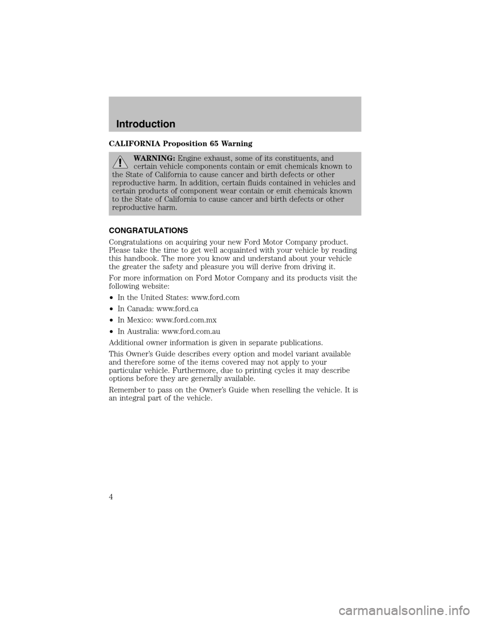 FORD ESCORT 2003 7.G Owners Manual CALIFORNIA Proposition 65 Warning
WARNING:Engine exhaust, some of its constituents, and
certain vehicle components contain or emit chemicals known to
the State of California to cause cancer and birth 