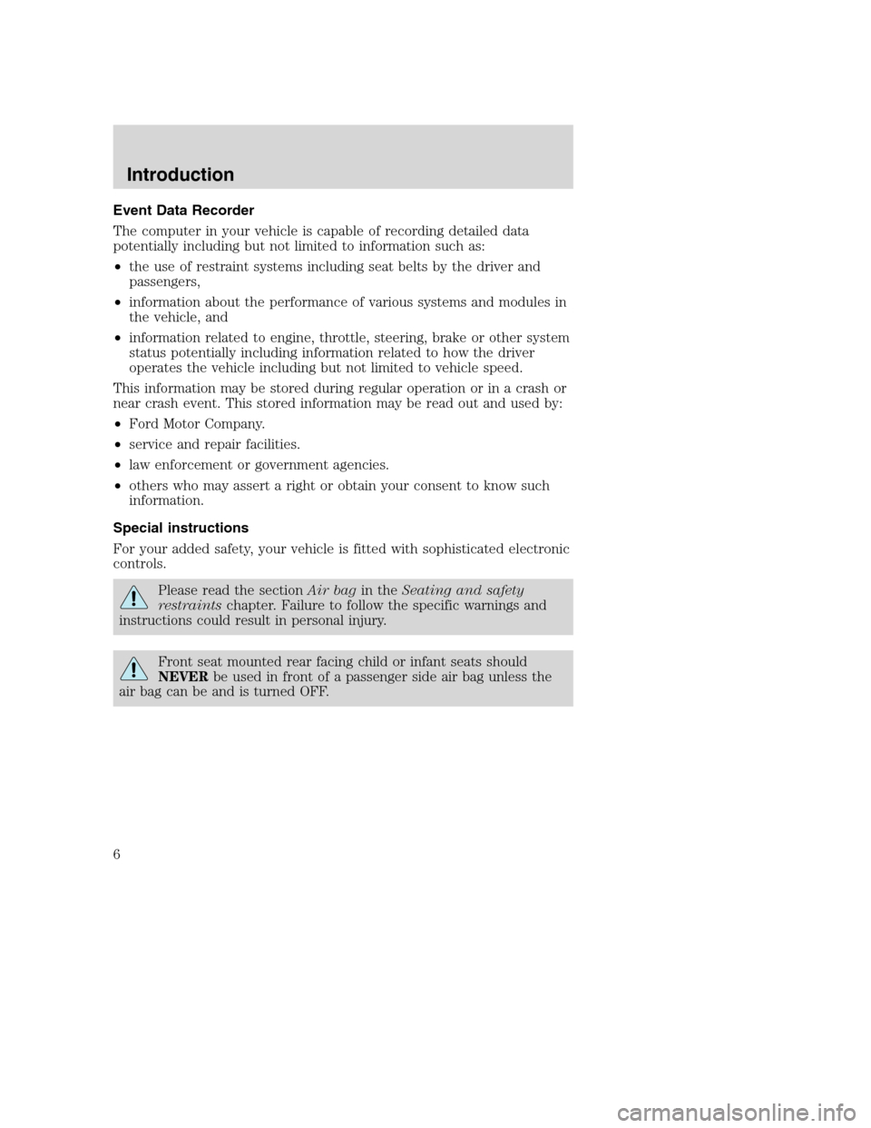 FORD EXCURSION 2003 1.G Owners Manual Event Data Recorder
The computer in your vehicle is capable of recording detailed data
potentially including but not limited to information such as:
•the use of restraint systems including seat belt