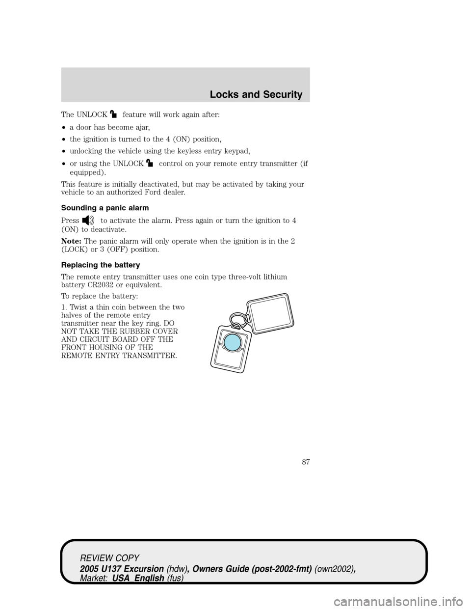 FORD EXCURSION 2005 1.G Owners Manual The UNLOCKfeature will work again after:
•a door has become ajar,
•the ignition is turned to the 4 (ON) position,
•unlocking the vehicle using the keyless entry keypad,
•or using the UNLOCK
co