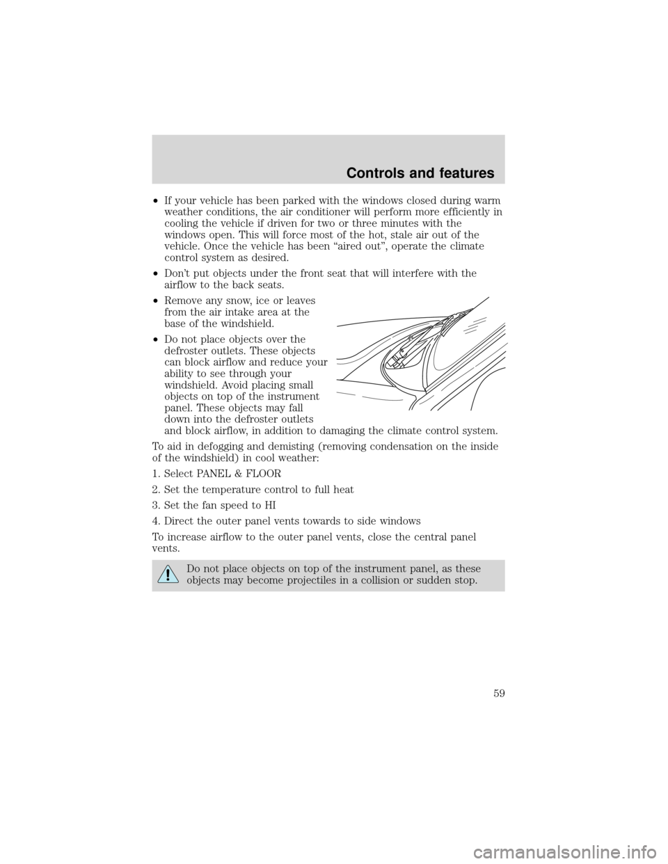 FORD EXPEDITION 2001 1.G Owners Manual •If your vehicle has been parked with the windows closed during warm
weather conditions, the air conditioner will perform more efficiently in
cooling the vehicle if driven for two or three minutes w