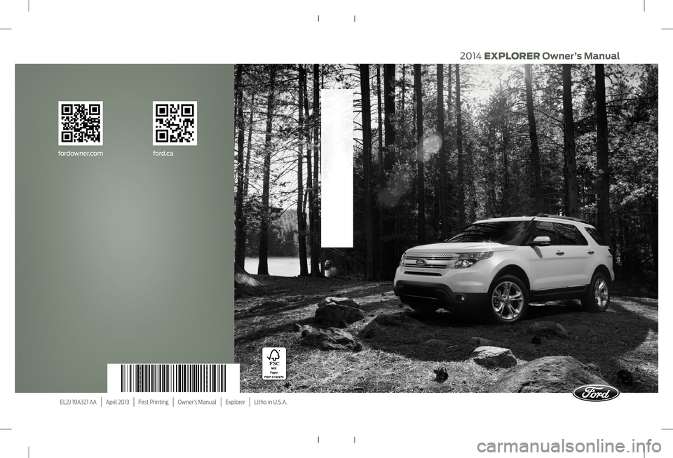 FORD EXPLORER 2014 5.G Owners Manual EL2J 19A321 AA   |   April 2013   |   First Printing   |   Owner’s Manual   |   Explorer   |   Litho in U.S.A.
2014 EXPLORER Owner’s Manual
2014 EXPLORER Owner’s Manual
fordowner.comford.ca 