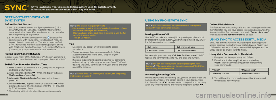 FORD EXPLORER 2014 5.G Quick Reference Guide SynC
®SYNC is a hands-free, voice recognition system used for entertainment,   
information and communication. SYNC. Say the Word.
GETTING STARTEd WITh YO uR  
SYNC SYSTEm
before y ou get Started
 1.