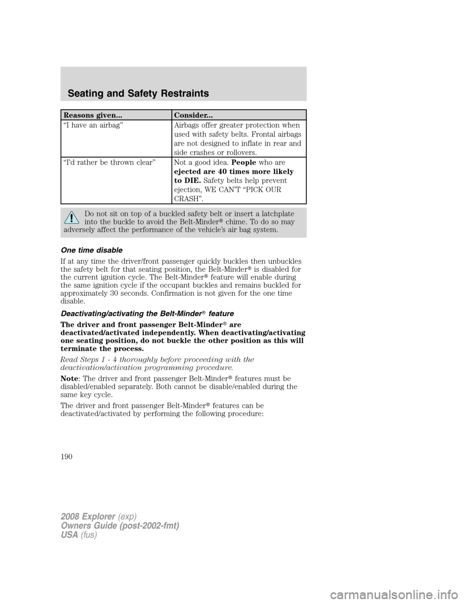 FORD EXPLORER 2008 4.G Owners Manual Reasons given... Consider...
“I have an airbag” Airbags offer greater protection when
used with safety belts. Frontal airbags
are not designed to inflate in rear and
side crashes or rollovers.
“