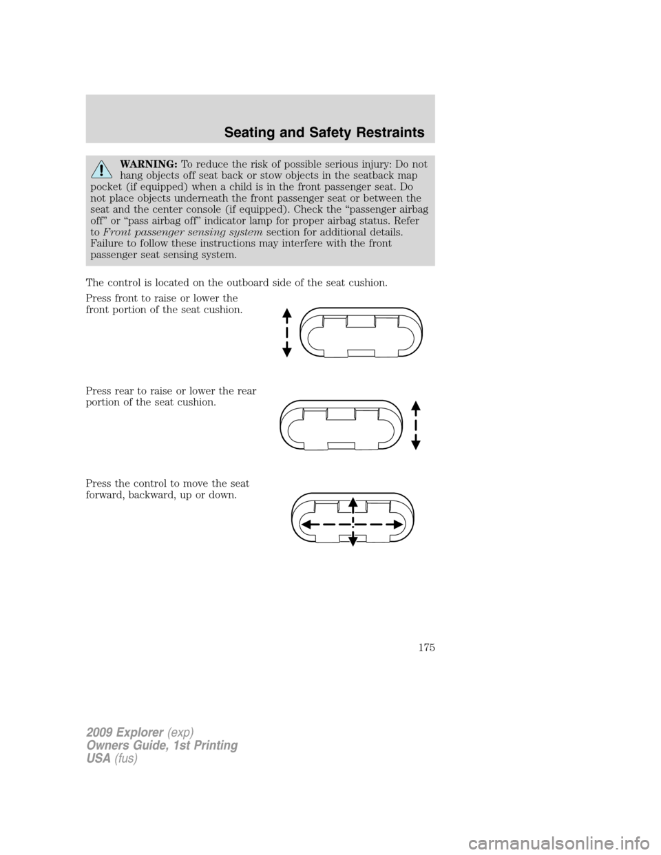 FORD EXPLORER 2009 4.G Owners Manual WARNING:To reduce the risk of possible serious injury: Do not
hang objects off seat back or stow objects in the seatback map
pocket (if equipped) when a child is in the front passenger seat. Do
not pl
