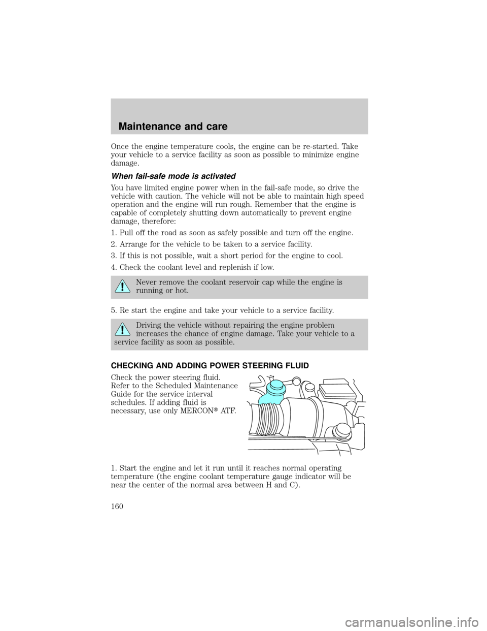 FORD F150 2001 10.G Owners Manual Once the engine temperature cools, the engine can be re-started. Take
your vehicle to a service facility as soon as possible to minimize engine
damage.
When fail-safe mode is activated
You have limite