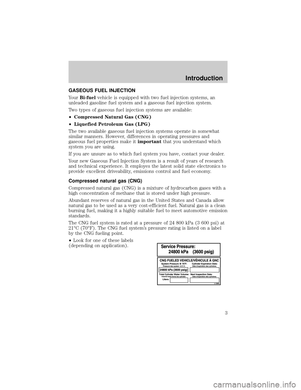 FORD F150 2002 10.G Bi Fuel Supplement Manual GASEOUS FUEL INJECTION
YourBi-fuelvehicle is equipped with two fuel injection systems, an
unleaded gasoline fuel system and a gaseous fuel injection system.
Two types of gaseous fuel injection systems