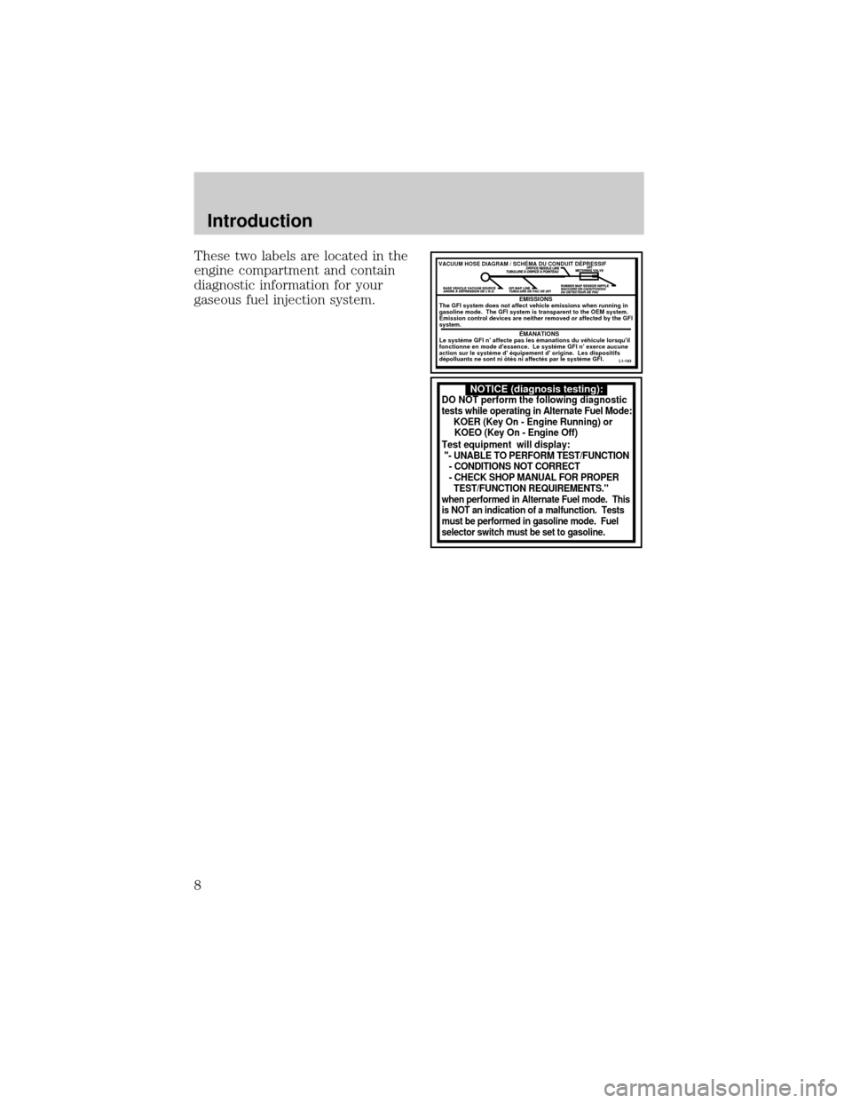 FORD F150 2002 10.G Bi Fuel Supplement Manual These two labels are located in the
engine compartment and contain
diagnostic information for your
gaseous fuel injection system.
NOTICE (diagnosis testing):DO NOT perform the following diagnostic
tes