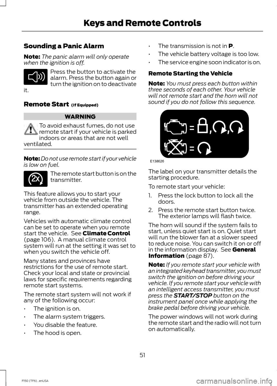 FORD F150 2014 12.G Owners Manual Sounding a Panic Alarm
Note:
The panic alarm will only operate
when the ignition is off. Press the button to activate the
alarm. Press the button again or
turn the ignition on to deactivate
it.
Remote