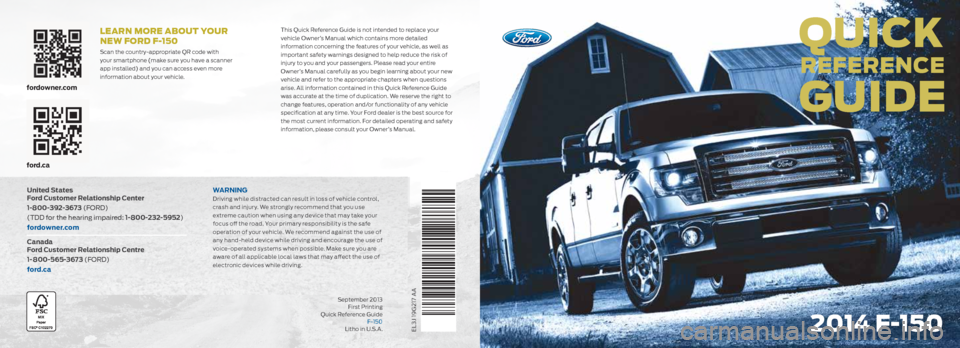 FORD F150 2014 12.G Quick Reference Guide QUICK  
REFERENCE   
GUIDE
2014 F-150
LEaRN moRE abo Ut yoUR 
NEw FoRD F-150
Scan the country-appropriate QR code with  
your smartphone (make sure you have a scanner 
app installed) and you can acces