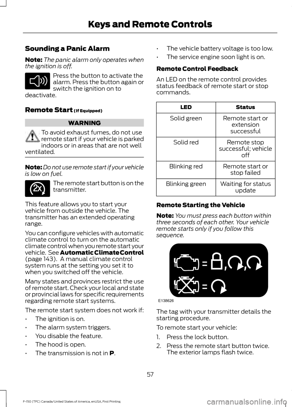 FORD F150 2017 13.G Owners Manual Sounding a Panic Alarm
Note:
The panic alarm only operates when
the ignition is off. Press the button to activate the
alarm. Press the button again or
switch the ignition on to
deactivate.
Remote Star