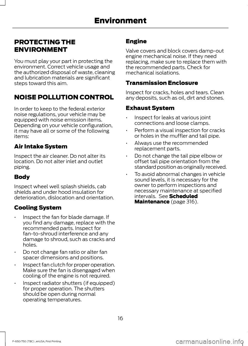 FORD F650 2017 13.G Owners Manual PROTECTING THE
ENVIRONMENT
You must play your part in protecting the
environment. Correct vehicle usage and
the authorized disposal of waste, cleaning
and lubrication materials are significant
steps t