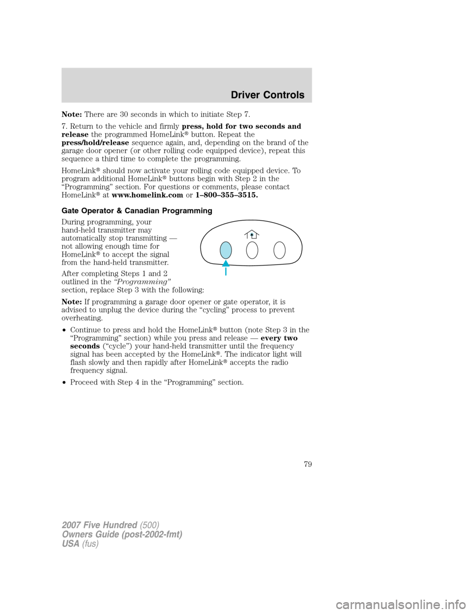 FORD FIVE HUNDRED 2007 D258 / 1.G Owners Manual Note:There are 30 seconds in which to initiate Step 7.
7. Return to the vehicle and firmlypress, hold for two seconds and
releasethe programmed HomeLinkbutton. Repeat the
press/hold/releasesequence a