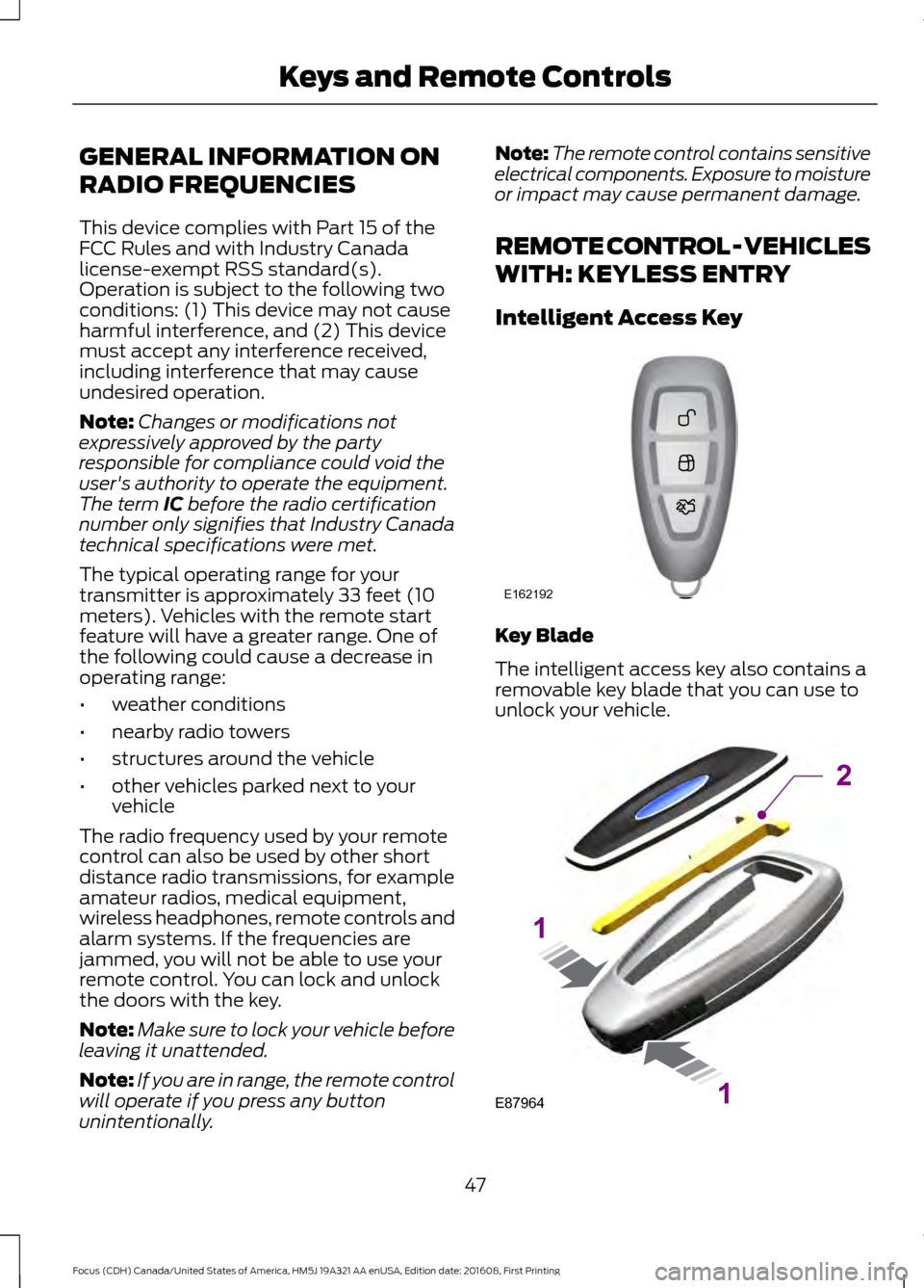 FORD FOCUS 2017 3.G Owners Manual GENERAL INFORMATION ON
RADIO FREQUENCIES
This device complies with Part 15 of the
FCC Rules and with Industry Canada
license-exempt RSS standard(s).
Operation is subject to the following two
condition