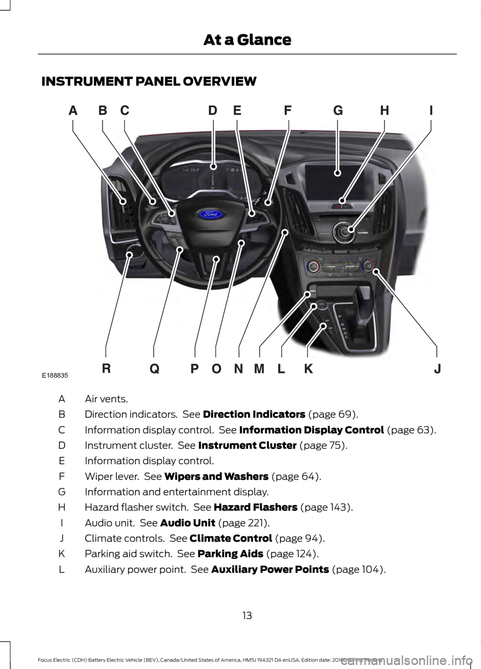 FORD FOCUS ELECTRIC 2017 3.G Owners Manual INSTRUMENT PANEL OVERVIEW
Air vents.
A
Direction indicators.  See Direction Indicators (page 69).
B
Information display control.  See 
Information Display Control (page 63).
C
Instrument cluster.  See