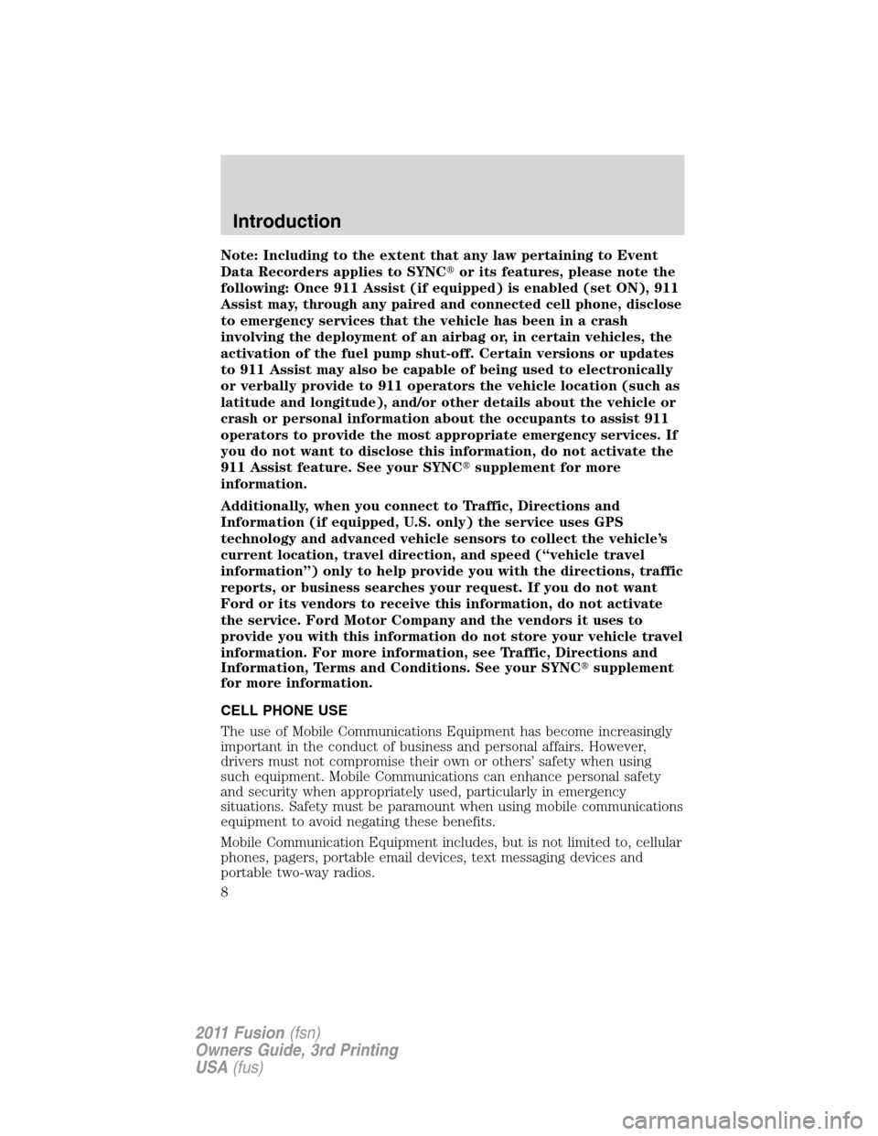 FORD FUSION (AMERICAS) 2011 1.G Owners Manual Note: Including to the extent that any law pertaining to Event
Data Recorders applies to SYNCor its features, please note the
following: Once 911 Assist (if equipped) is enabled (set ON), 911
Assist 