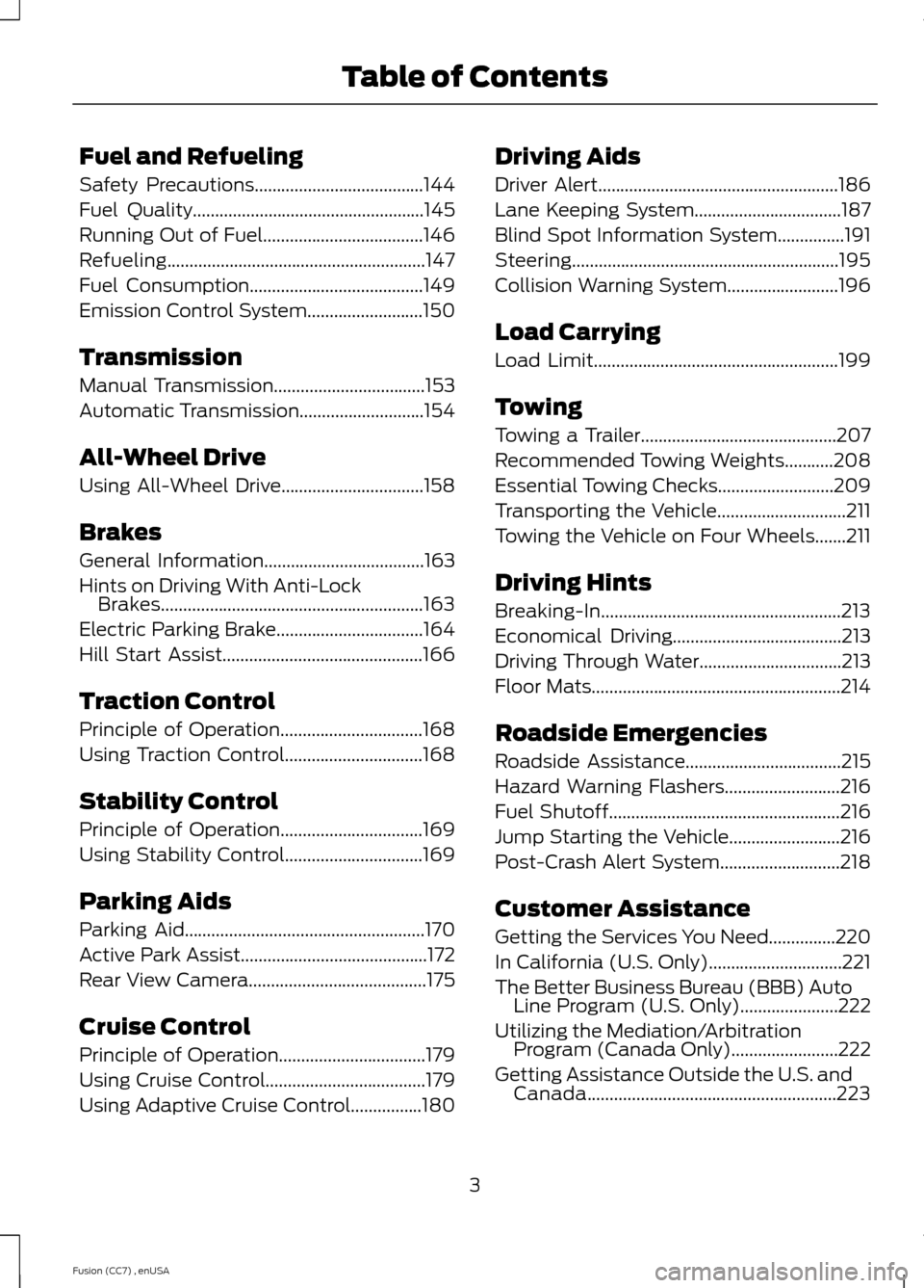 FORD FUSION (AMERICAS) 2014 2.G Owners Manual Fuel and Refueling
Safety Precautions......................................144
Fuel Quality....................................................145
Running Out of Fuel..................................