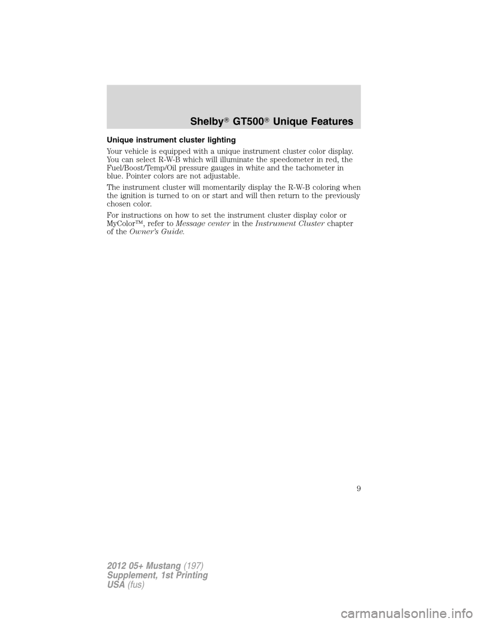 FORD MUSTANG 2012 5.G Shelby GT500 Supplement Manual Unique instrument cluster lighting
Your vehicle is equipped with a unique instrument cluster color display.
You can select R-W-B which will illuminate the speedometer in red, the
Fuel/Boost/Temp/Oil p
