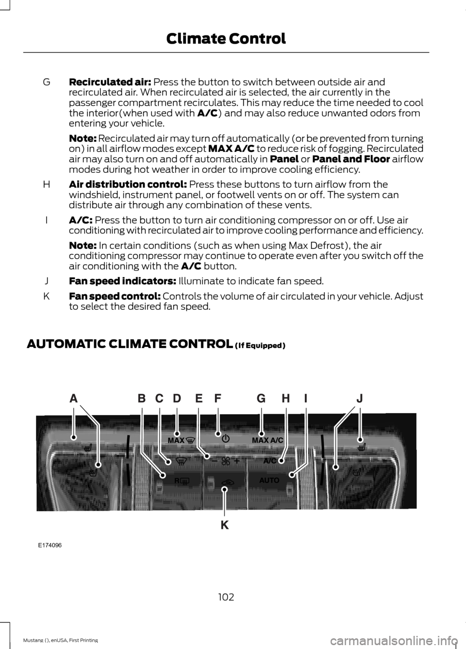 FORD MUSTANG 2015 6.G Owners Manual Recirculated air: Press the button to switch between outside air and
recirculated air. When recirculated air is selected, the air currently in the
passenger compartment recirculates. This may reduce t