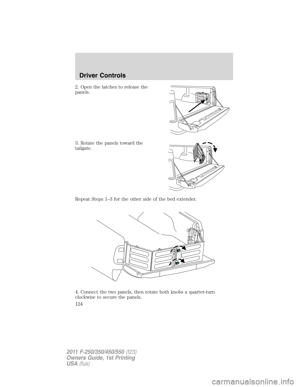FORD SUPER DUTY 2011 3.G Owners Manual 2. Open the latches to release the
panels.
3. Rotate the panels toward the
tailgate.
Repeat Steps 1–3 for the other side of the bed extender.
4. Connect the two panels, then rotate both knobs a quar