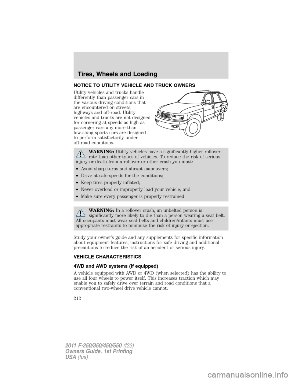 FORD SUPER DUTY 2011 3.G Owners Manual NOTICE TO UTILITY VEHICLE AND TRUCK OWNERS
Utility vehicles and trucks handle
differently than passenger cars in
the various driving conditions that
are encountered on streets,
highways and off-road. 