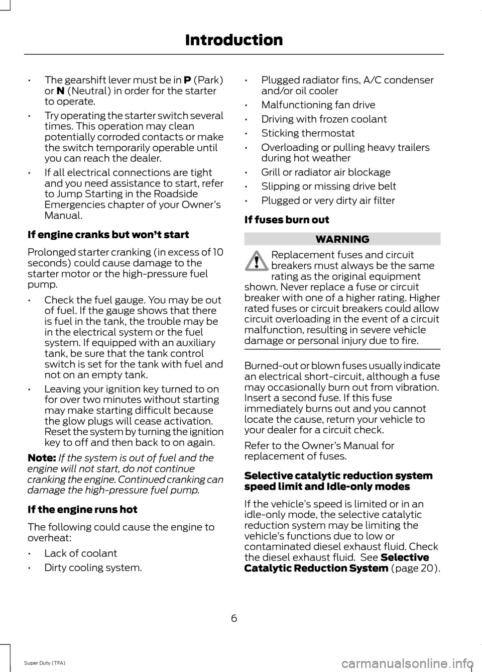 FORD SUPER DUTY 2014 3.G Diesel Supplement Manual •
The gearshift lever must be in P (Park)
or N (Neutral) in order for the starter
to operate.
• Try operating the starter switch several
times. This operation may clean
potentially corroded contac