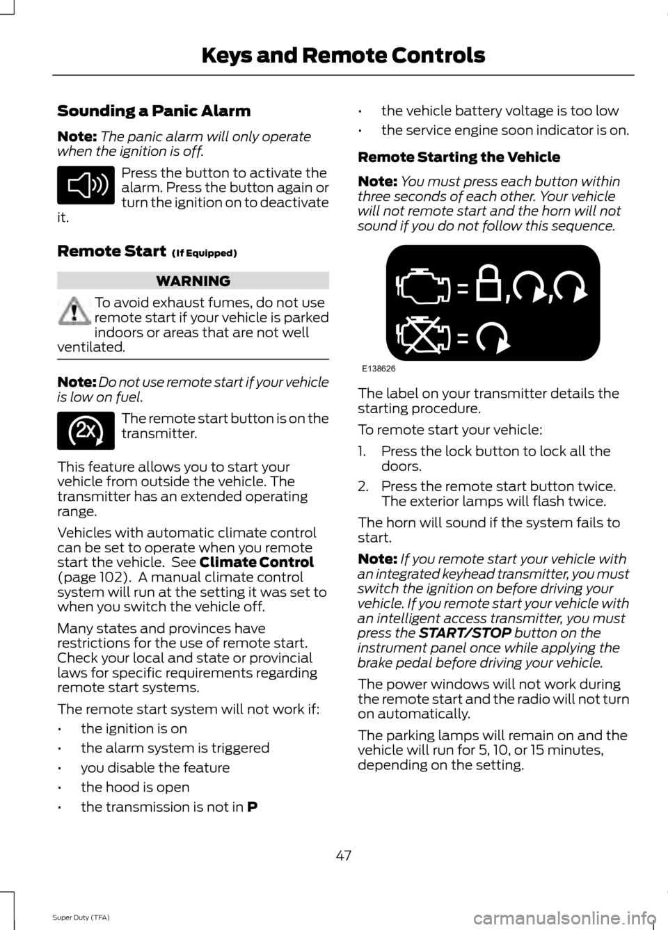 FORD SUPER DUTY 2014 3.G Owners Manual Sounding a Panic Alarm
Note:
The panic alarm will only operate
when the ignition is off. Press the button to activate the
alarm. Press the button again or
turn the ignition on to deactivate
it.
Remote