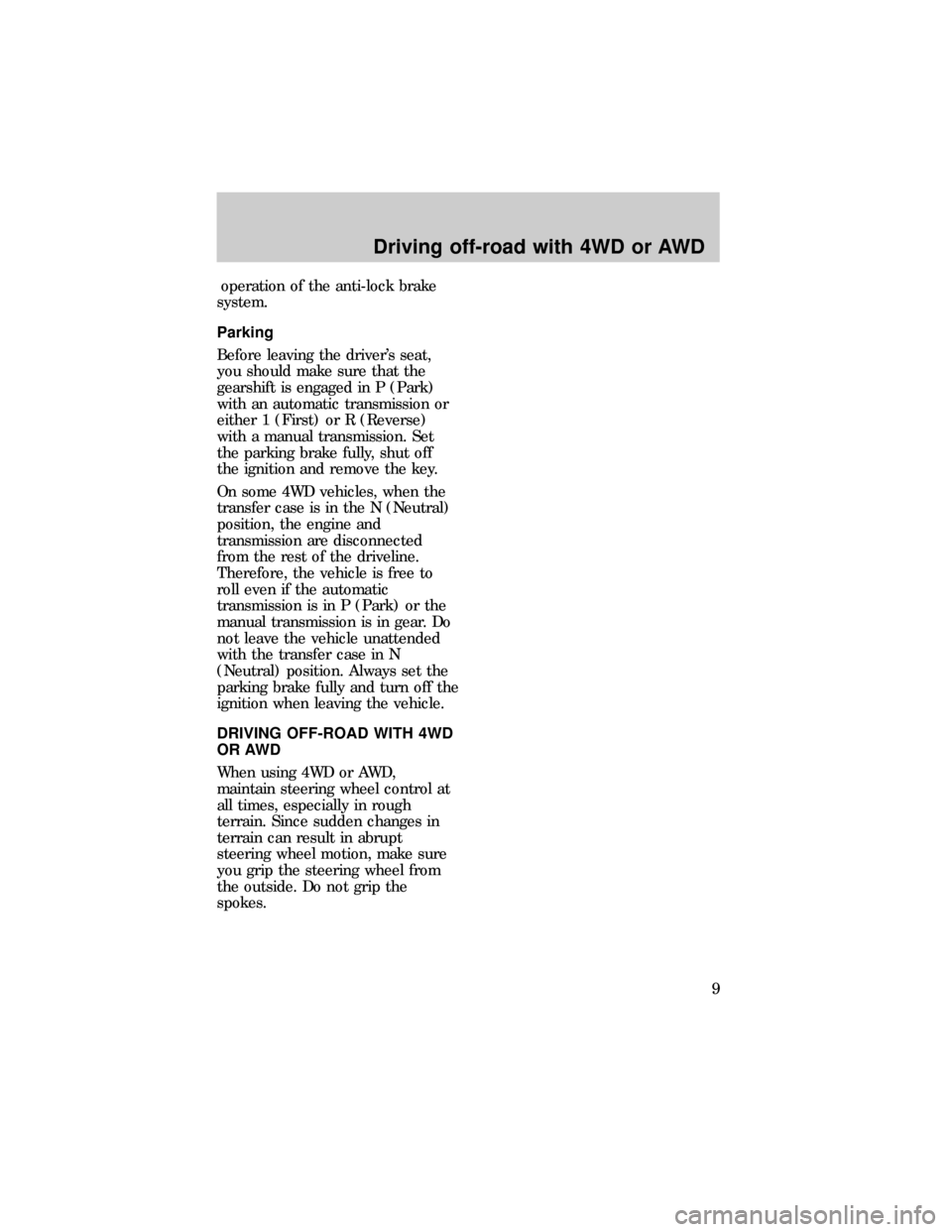 FORD RANGER 1999 2.G 4x4 Supplement Manual operation of the anti-lock brake
system.
Parking
Before leaving the drivers seat,
you should make sure that the
gearshift is engaged in P (Park)
with an automatic transmission or
either 1 (First) or 