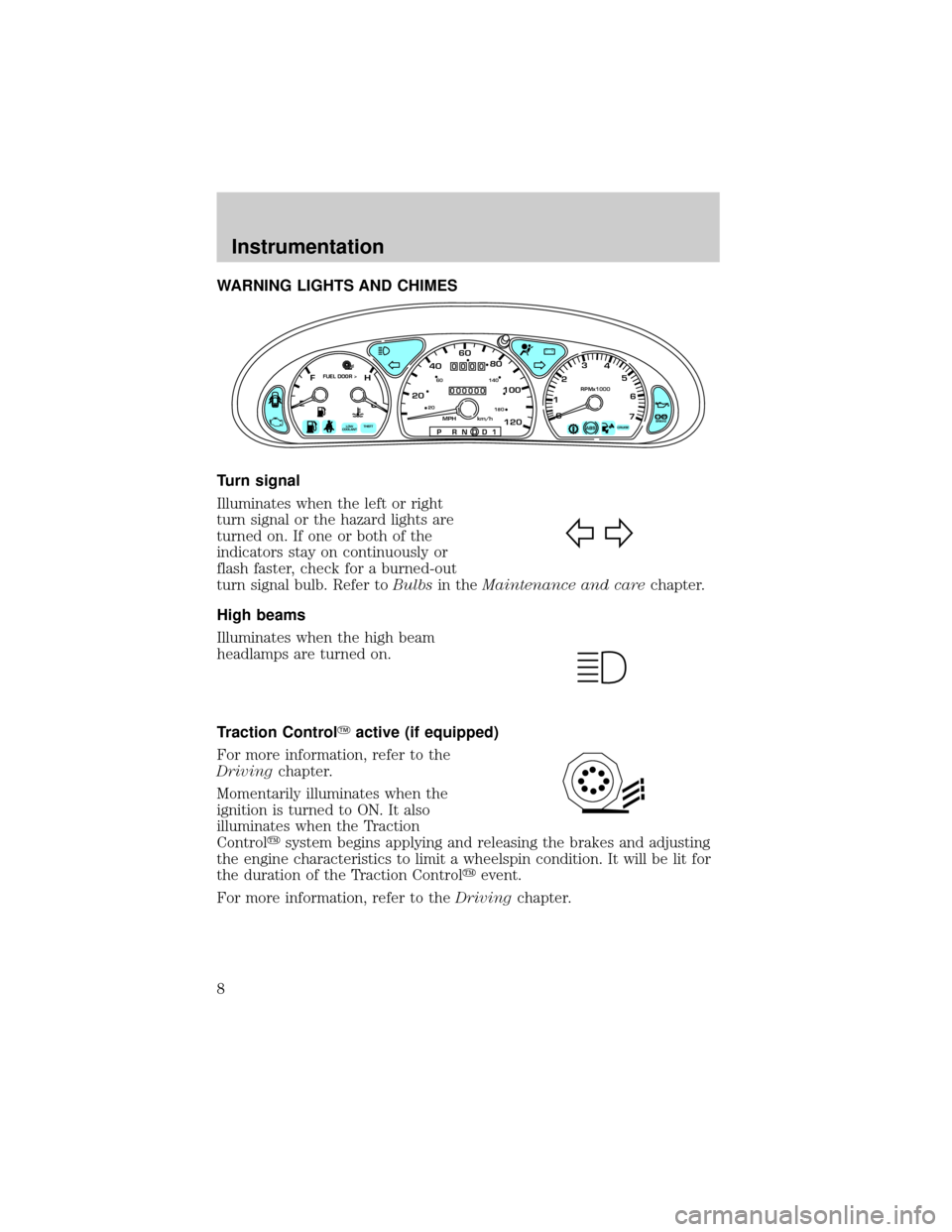 FORD TAURUS 2001 4.G Owners Manual WARNING LIGHTS AND CHIMES
Turn signal
Illuminates when the left or right
turn signal or the hazard lights are
turned on. If one or both of the
indicators stay on continuously or
flash faster, check fo