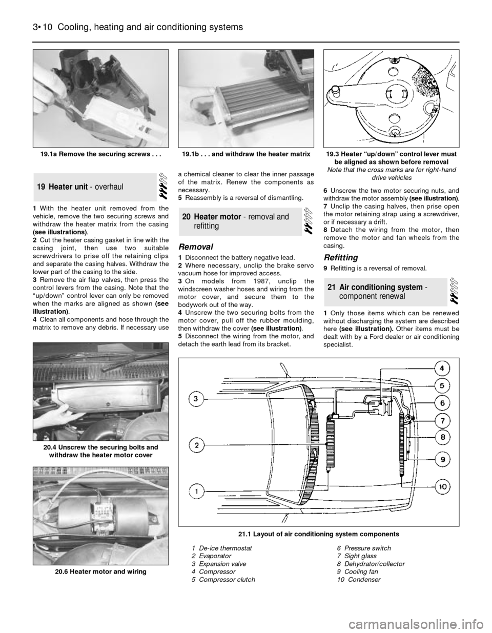 FORD SIERRA 1985 1.G Cooling And Air Conditioning Systems Workshop Manual 1With the heater unit removed from the
vehicle, remove the two securing screws and
withdraw the heater matrix from the casing
(see illustrations).
2Cut the heater casing gasket in line with the
casing