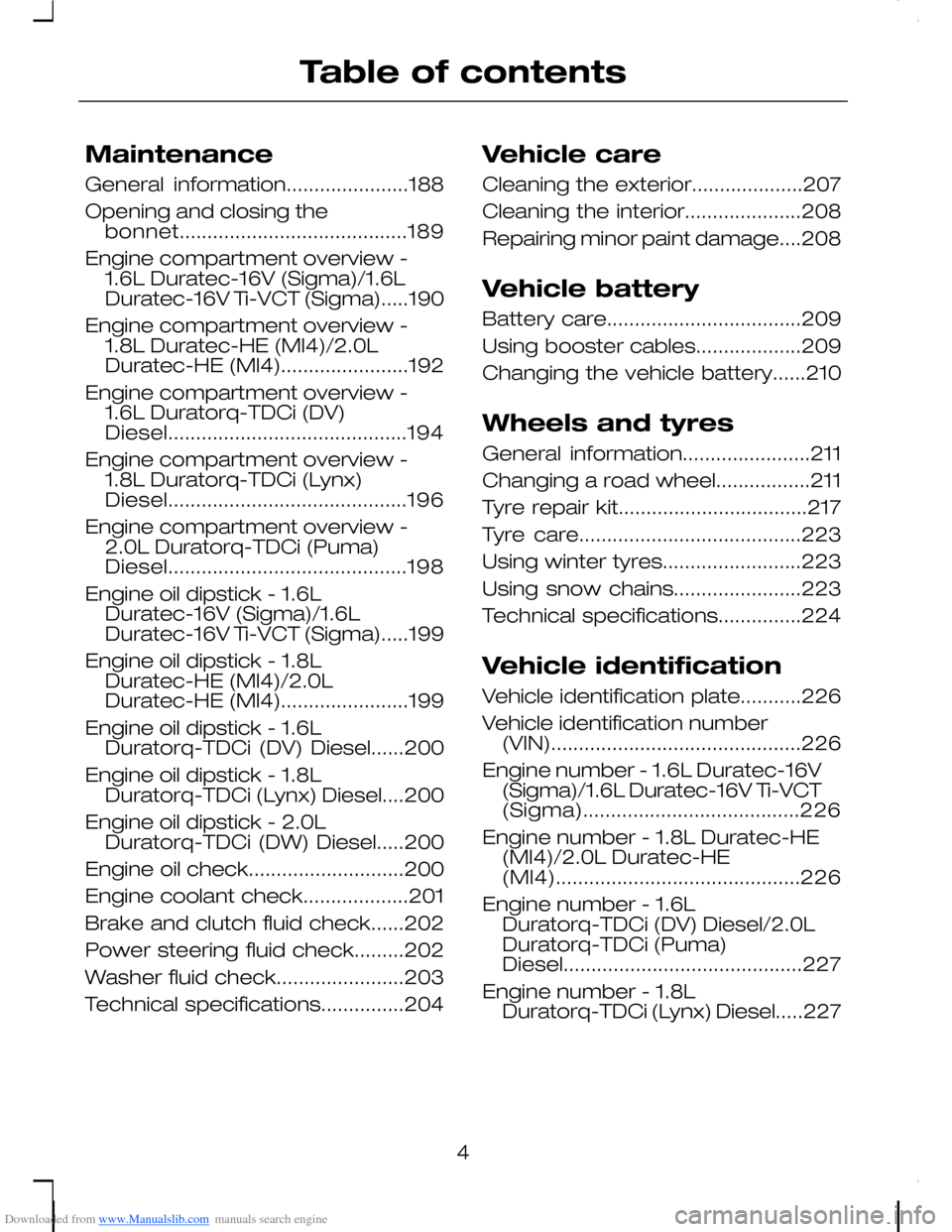FORD C MAX 2008 1.G Owners Manual Downloaded from www.Manualslib.com manuals search engine Maintenance
General information......................188
Opening and closing thebonnet.........................................189
Engine compa
