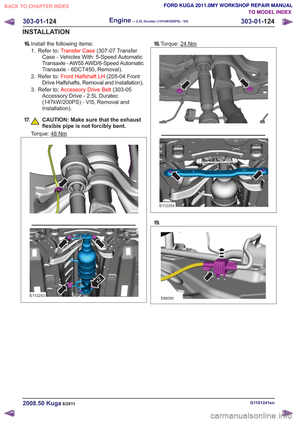 FORD KUGA 2011 1.G Workshop Manual 16.Install the following items:
1. Refer to: Transfer Case (307-07 Transfer
Case - Vehicles With: 5-Speed Automatic
Transaxle - AW55 AWD/6-Speed Automatic
Transaxle - 6DCT450, Removal).
2. Refer to: F