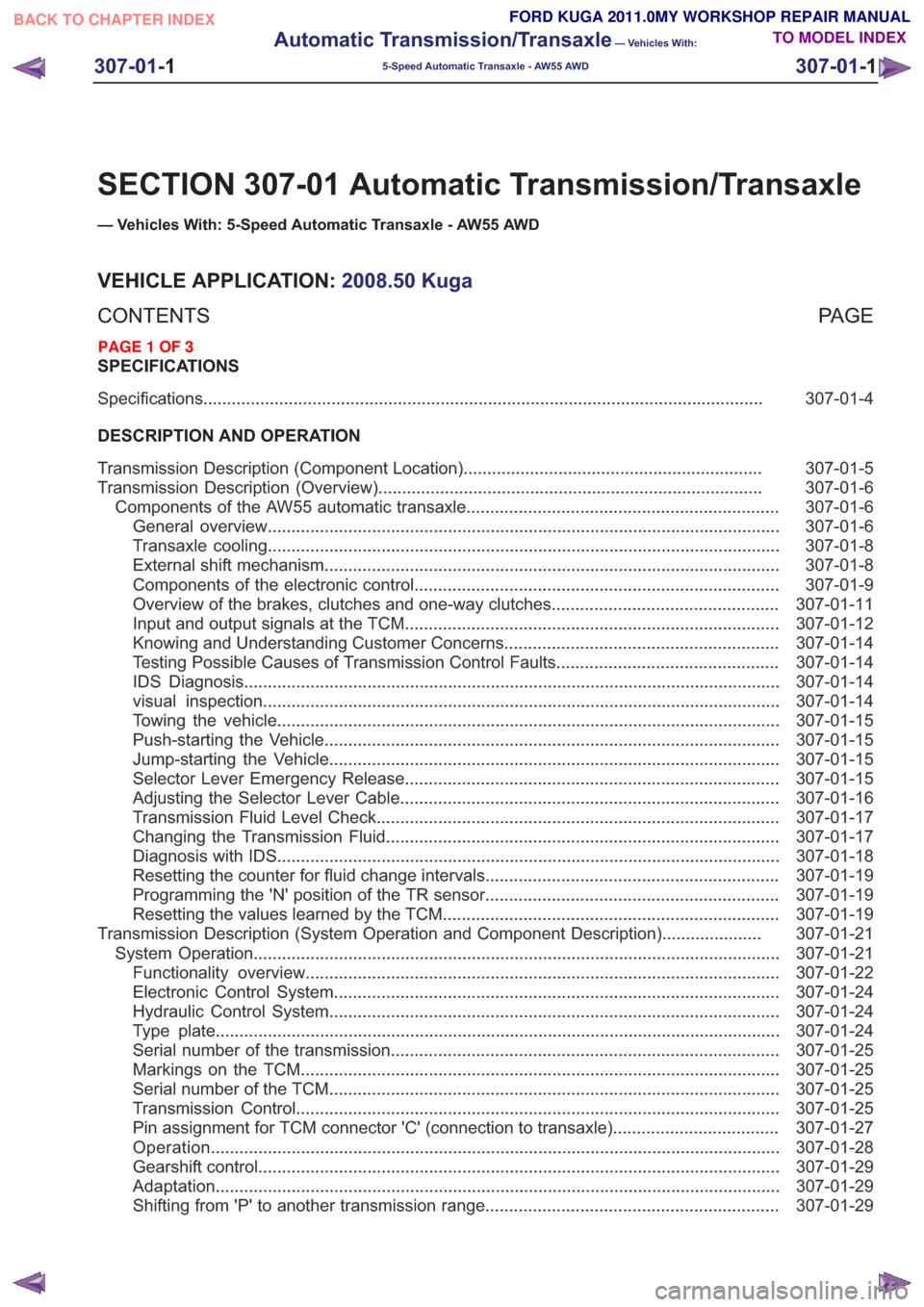 FORD KUGA 2011 1.G Workshop Manual SECTION 307-01 Automatic Transmission/Transaxle
— Vehicles With: 5-Speed Automatic Transaxle - AW55 AWD
VEHICLE APPLICATION:2008.50 Kuga
PA G E
CONTENTS
SPECIFICATIONS
307-01-4
Specifications ......
