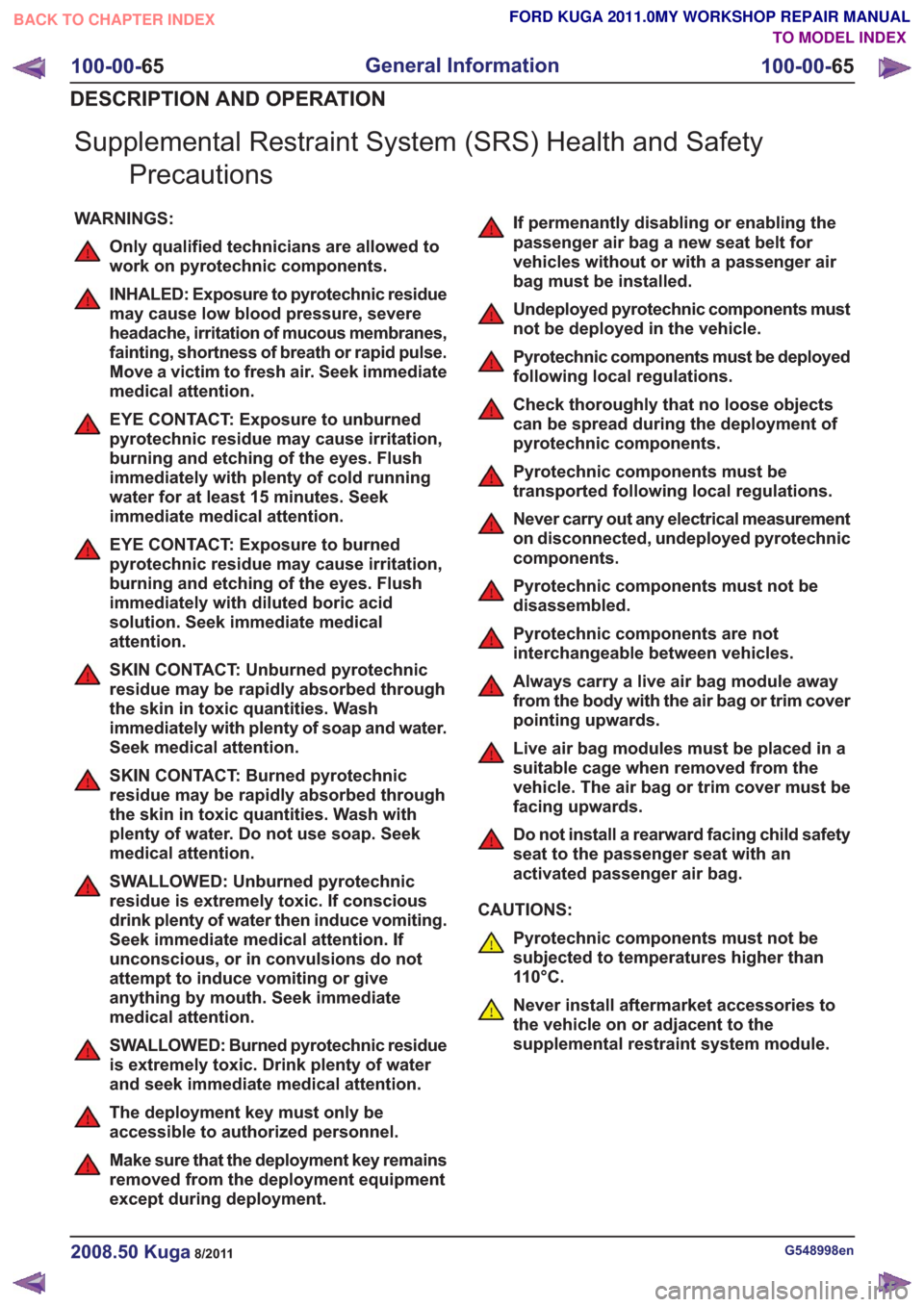 FORD KUGA 2011 1.G Workshop Manual Supplemental Restraint System (SRS) Health and SafetyPrecautions
WARNINGS:
Only qualified technicians are allowed to
work on pyrotechnic components.
INHALED: Exposure to pyrotechnic residue
may cause 